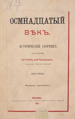 Осмнадцатый век. Исторический сборник / Издаваемый Петром Бартеневым (2-м тиснением). [В 4 кн.]. Кн. 1—4. М., 1869.